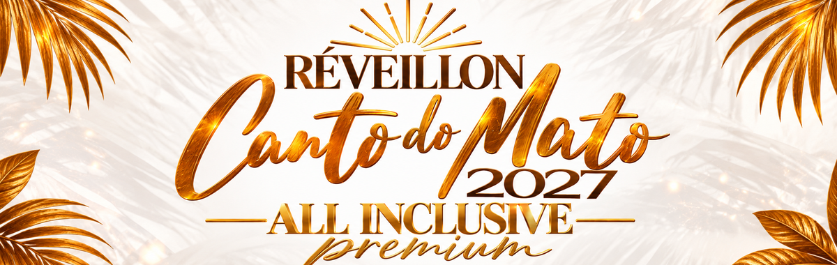 RÉVEILLON CANTO DO MATO 2027 - ALL INCLUSIVE PREMIUM
